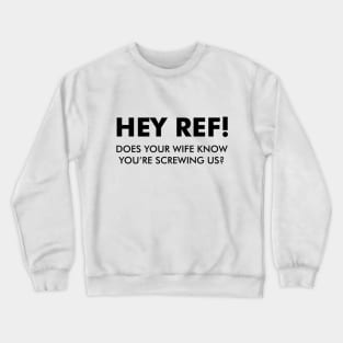 Hey Ref! You're Screwing Us! Crewneck Sweatshirt